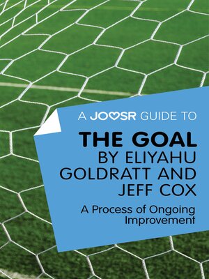cover image of A Joosr Guide to... the Goal by Eliyahu Goldratt and Jeff Cox